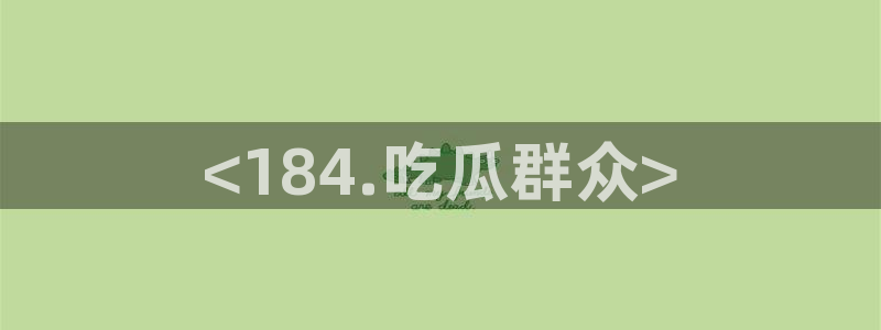 吃瓜网998.su永久有效：<184.吃瓜群众>