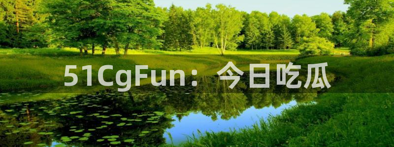 黑料免费：51CgFun：今日吃瓜