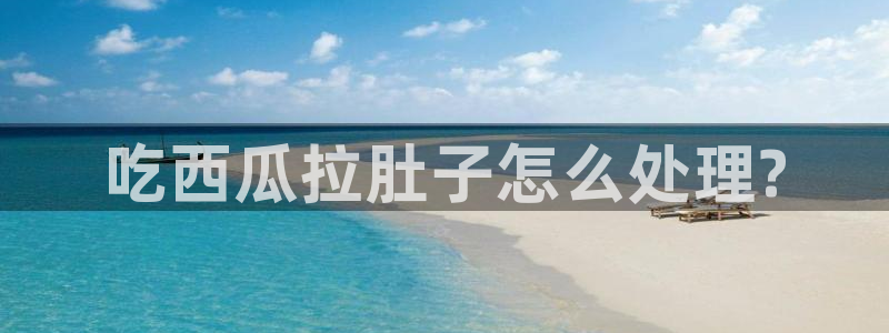 51吃瓜全网更新最快的吃瓜网：吃西瓜拉肚子怎么处理?