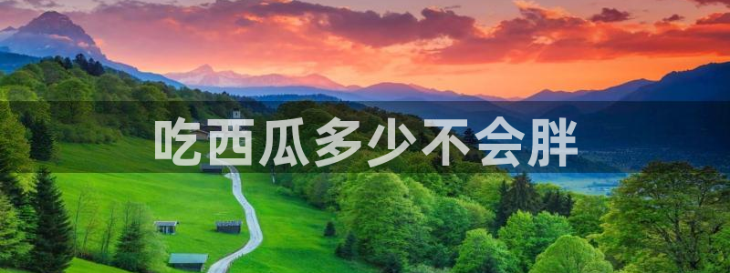 yourport吃瓜网：吃西瓜多少不会胖