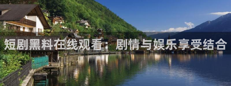 黑料软件:短剧黑料在线观看:剧情与娱乐享受结合