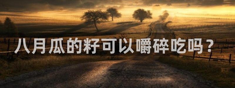 黑料专区：八月瓜的籽可以嚼碎吃吗？